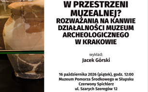 Po co archeologia w przestrzeni muzealnej? Rozważania na kanwie działalności Muzeum Archeologicznego w Krakowie przedstawi dr hab. Jacek Górski.