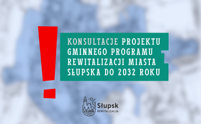 Konsultacje Gminnego Programu Rewitalizacji Miasta Słupska do 2032 roku.