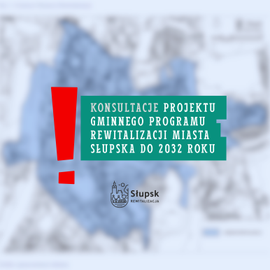 Konsultacje Gminnego Programu Rewitalizacji Miasta Słupska do 2032 roku.