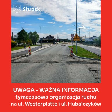 Zdjęcie remontowanej ulicy Hubalczyków na czerwonym tle, napis UWAGA - WAŻNA INFORMACJA tymczasowa organizacja ruchu na ul. Westerplatte i uol. Hubalczyków