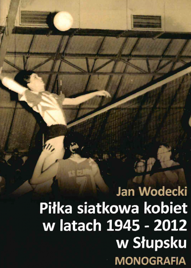 Okładka książki Jana Wodeckiego "Piłka siatkowa kobiet w latach 1945-2012 w Słupsku". Siatkarka uderza piłkę nad siatką.