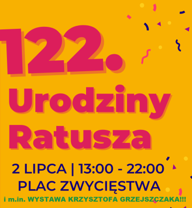 122.Urodziny Ratusza, 2 lipca od 13.00 do 22.00, pl. Zwycięstwa i m.in. Wystawa Krzysztofa Grzejszczaka!!!