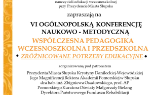 VI Ogólnopolska Konferencja Naukowo-Metodyczna "Współczesna Pedagogika Wczesnoszkolna i Przedszkolna. Zróżnicowane potrzeby edukacyjne"